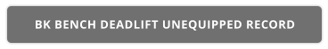 BK BENCH DEADLIFT UNEQUIPPED RECORD