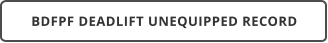 BDFPF DEADLIFT UNEQUIPPED RECORD