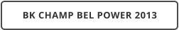 BK CHAMP BEL POWER 2013