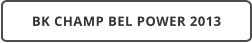 BK CHAMP BEL POWER 2013